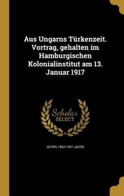 Aus Ungarns Türkenzeit. Vortrag, gehalten im Hamburgischen Kolonialinstitut am 13. Januar 1917