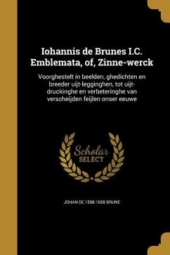 Iohannis de Brunes I.C. Emblemata, of, Zinne-werck: Voorghestelt in beelden, ghedichten en breeder uijt-legginghen, tot uijt-druckinghe en verbetering - Brune, Johan De