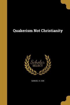 QUAKERISM NOT CHRISTIANITY - Cox, Samuel H.