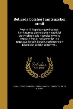 Retirada bolshoi frantsuzskoi armii: Poema, ili, Napoleon gore bogatyr: karrikaturnoe piesnopienie na podvigi proslyvshago bylo nepobiedimym na vozvra - Balakirev, Ivan Aleksieevich