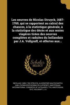 Les oeuvres de Nicolas Struyck, 1687-1769, qui se rapportent au calcul des chances, à la statistique générale, à la statistique des décès et aux rente - Struyck, Nicolaas