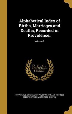 Alphabetical Index of Births, Marriages and Deaths, Recorded in Providence..; Volume 2 - Snow, Edwin Miller; Chapin, Charles Value