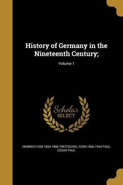 History of Germany in the Nineteenth Century;; Volume 1 - Treitschke, Heinrich Von; Paul, Eden; Paul, Cedar