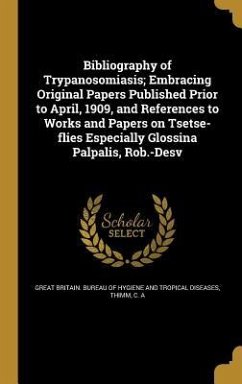 Cover Bibliography of Trypanosomiasis; Embracing Original Papers Published Prior to April, 1909, and References to Works and Papers on Tsetse-flies Especially Glossina Palpalis, Rob.-Desv