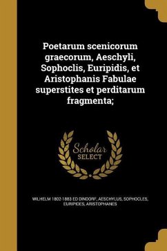 Poetarum scenicorum graecorum, Aeschyli, Sophoclis, Euripidis, et Aristophanis Fabulae superstites et perditarum fragmenta;