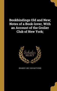 Bookbindings Old and New; Notes of a Book-lover, With an Account of the Grolier Club of New York; - Matthews, Brander