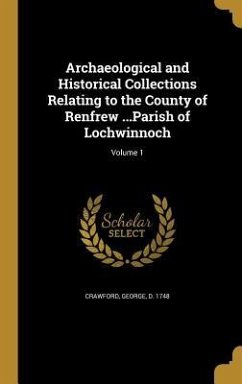 Archaeological and Historical Collections Relating to the County of Renfrew ...Parish of Lochwinnoch; Volume 1