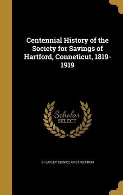 Centennial History of the Society for Savings of Hartford, Conneticut, 1819-1919