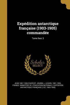 Expédition antarctique française (1903-1905) commandée; Tome fasc 3 - Charcot, Jean