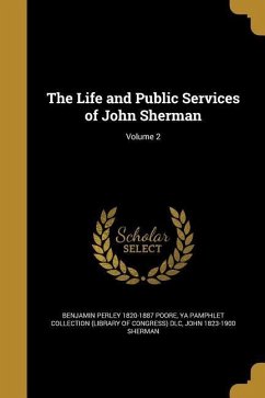 LIFE & PUBLIC SERVICES OF JOHN - Poore, Benjamin Perley 1820-1887; Sherman, John 1823-1900