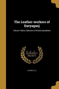 The Leather-workers of Daryaganj; Volume Talbot collection of British pamphlets