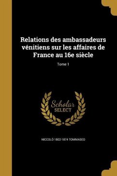 Relations des ambassadeurs vénitiens sur les affaires de France au 16e siècle; Tome 1 - Tommaseo, Niccolò