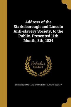 Address of the Starksborough and Lincoln Anti-slavery Society, to the Public. Presented 11th Month, 8th, 1834