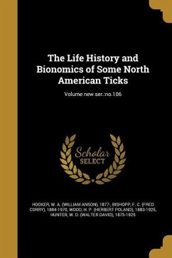 The Life History and Bionomics of Some North American Ticks; Volume new ser.