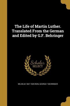 The Life of Martin Luther. Translated From the German and Edited by G.F. Behringer - Rein, Wilhelm; Behringer, George F
