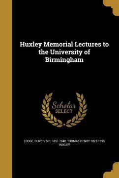 Huxley Memorial Lectures to the University of Birmingham - Huxley, Thomas Henry