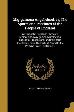 Glig-gamena Angel-deod, or, The Sports and Pastimes of the People of England - Strutt, Joseph