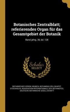 Botanisches Zentralblatt; referierendes Organ für das Gesamtgebiet der Botanik; Band jahrg. 36, bd. 128