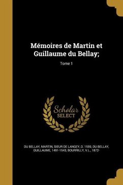 Mémoires de Martin et Guillaume du Bellay;; Tome 1