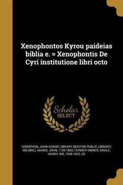 Xenophontos Kyrou paideias biblia e. = Xenophontis De Cyri institutione libri octo