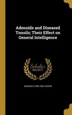 Adenoids and Diseased Tonsils; Their Effect on General Intelligence - Rogers, Margaret Cobb