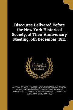 Discourse Delivered Before the New York Historical Society, at Their Anniversary Meeting, 6th December, 1811