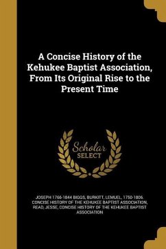 A Concise History of the Kehukee Baptist Association, From Its Original Rise to the Present Time - Biggs, Joseph