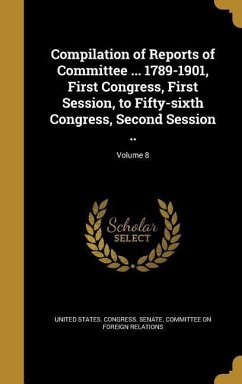 Compilation of Reports of Committee ... 1789-1901, First Congress, First Session, to Fifty-sixth Congress, Second Session ..; Volume 8