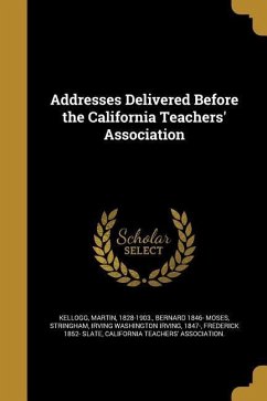 Addresses Delivered Before the California Teachers' Association - Moses, Bernard