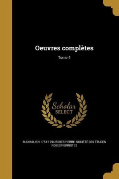 Oeuvres complètes; Tome 4 - Robespierre, Maximilien