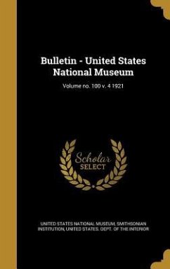 Bulletin - United States National Museum; Volume no. 100 v. 4 1921
