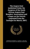 The Angora Goat (published Under the Auspices of the South African Angora Goat Breeders' Association) and a Paper on the Ostrich (reprinted From the Zoologist for March, 1897)