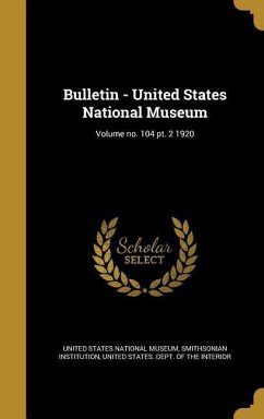 Bulletin - United States National Museum; Volume no. 104 pt. 2 1920