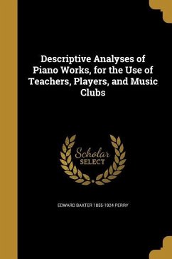 Descriptive Analyses of Piano Works, for the Use of Teachers, Players, and Music Clubs - Perry, Edward Baxter