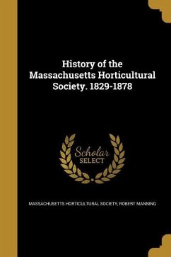 History of the Massachusetts Horticultural Society. 1829-1878 - Manning, Robert