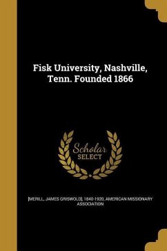 Fisk University, Nashville, Tenn. Founded 1866