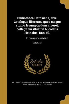 Bibliotheca Heinsiana, sive, Catalogus librorum, quos magno studio & sumptu dum viveret, collegit vir illustris Nicolaus Heinsius, Dan. fil.