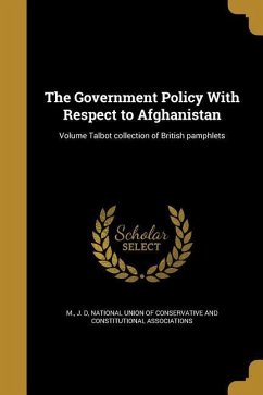 The Government Policy With Respect to Afghanistan; Volume Talbot collection of British pamphlets