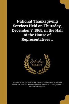 National Thanksgiving Services Held on Thursday, December 7, 1865, in the Hall of the House of Representatives .. - Boynton, Charles Brandon