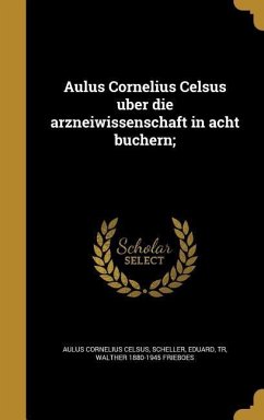 Aulus Cornelius Celsus über die arzneiwissenschaft in acht büchern; - Celsus, Aulus Cornelius; Frieboes, Walther