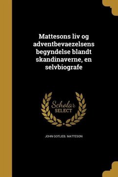 Mattesons liv og adventbevaezelsens begyndelse blandt skandinaverne, en selvbiografe