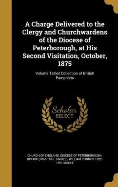 A Charge Delivered to the Clergy and Churchwardens of the Diocese of Peterborough, at His Second Visitation, October, 1875; Volume Talbot Collection of British Pamphlets