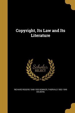 Copyright, Its Law and Its Literature - Bowker, Richard Rogers; Solberg, Thorvald