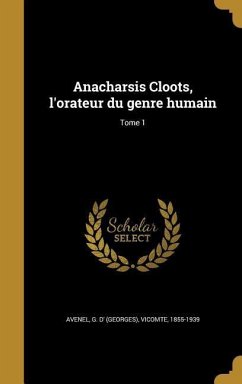 Anacharsis Cloots, l'orateur du genre humain; Tome 1