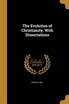 The Evolution of Christianity, With Dissertations - Gill, Charles