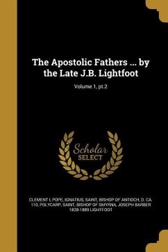 The Apostolic Fathers ... by the Late J.B. Lightfoot; Volume 1, pt.2