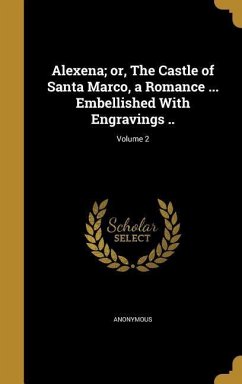 Alexena; or, The Castle of Santa Marco, a Romance ... Embellished With Engravings ..; Volume 2