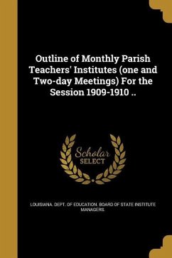 Outline of Monthly Parish Teachers' Institutes (one and Two-day Meetings) For the Session 1909-1910 ..