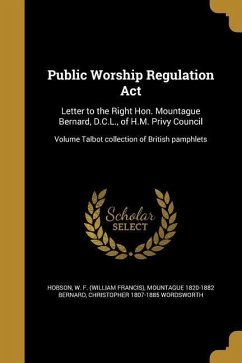 Public Worship Regulation Act: Letter to the Right Hon. Mountague Bernard, D.C.L., of H.M. Privy Council; Volume Talbot collection of British pamphle - Bernard, Mountague; Wordsworth, Christopher