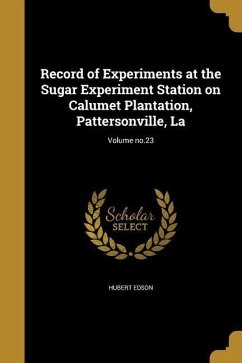 Record of Experiments at the Sugar Experiment Station on Calumet Plantation, Pattersonville, La; Volume no.23 - Edson, Hubert
